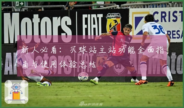 新人必看：买球站主站功能全面指南与使用体验总结