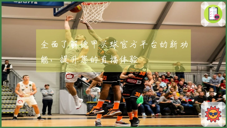 全面了解德甲买球官方平台的新功能，提升您的直播体验