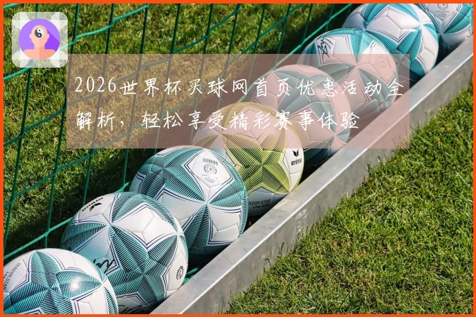 2026世界杯买球网首页优惠活动全解析，轻松享受精彩赛事体验