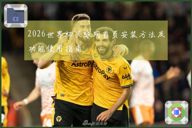 2026世界杯买球网首页安装方法及功能使用指南