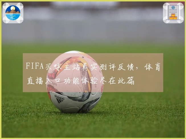 FIFA买球主站真实测评反馈，体育直播入口功能体验尽在此篇